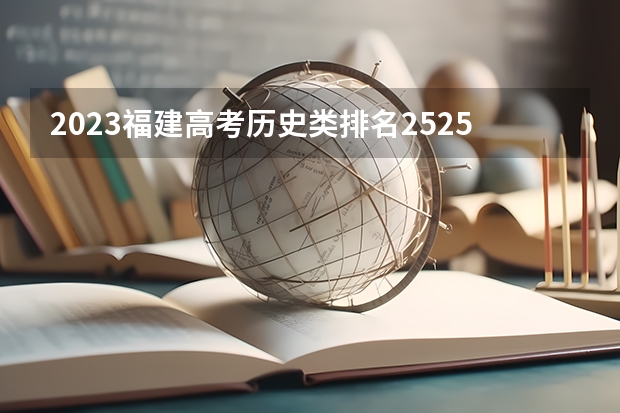 2023福建高考历史类排名25256的考生可以报什么大学 历年录取分数线