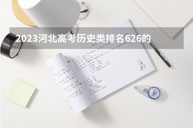 2023河北高考历史类排名626的考生可以报什么大学 历年录取分数线
