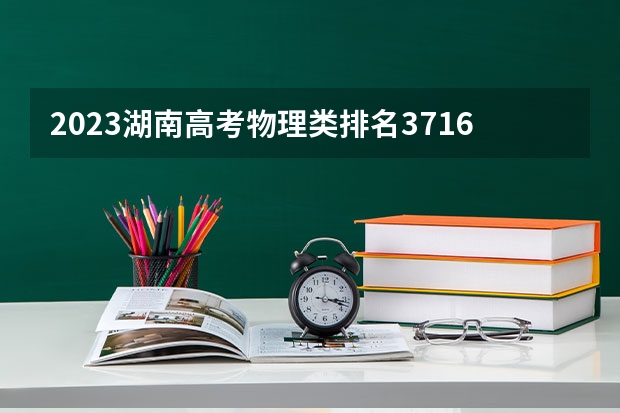2023湖南高考物理类排名37163的考生可以报什么大学 历年录取分数线