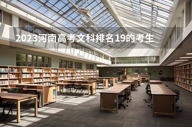 2023河南高考文科排名19的考生可以报什么大学 历年录取分数线
