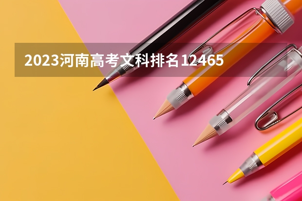2023河南高考文科排名124654的考生可以报什么大学 历年录取分数线